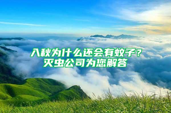 入秋为什么还会有蚊子？灭虫公司为您解答