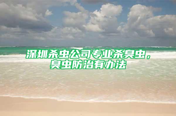 深圳杀虫公司专业杀臭虫，臭虫防治有办法