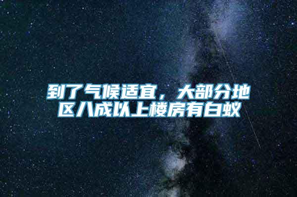 到了气候适宜，大部分地区八成以上楼房有白蚁