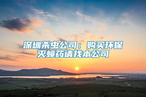 深圳杀虫公司：购买环保灭蟑药请找本公司