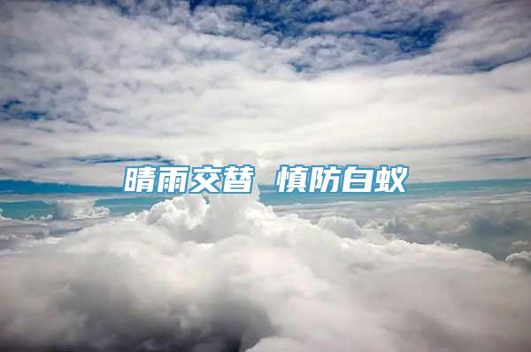 晴雨交替 慎防白蚁