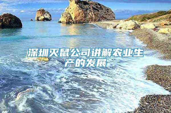 深圳灭鼠公司讲解农业生产的发展