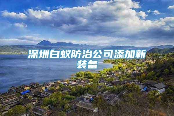 深圳白蚁防治公司添加新装备